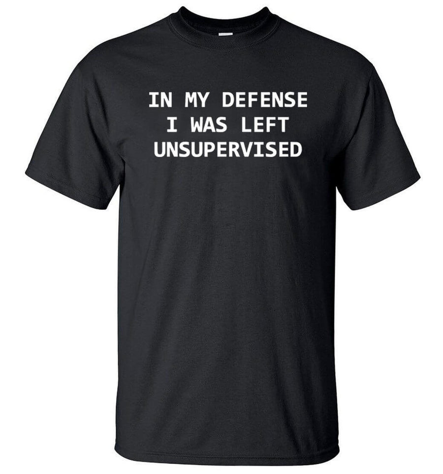 In My Defense I Was Left Unsupervised Funny T-shirt - Image 0
