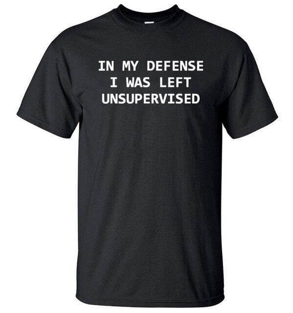 In My Defense I Was Left Unsupervised Funny T-shirt - MaviGadget