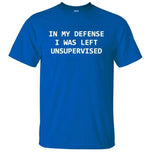 In My Defense I Was Left Unsupervised Funny T-shirt - MaviGadget