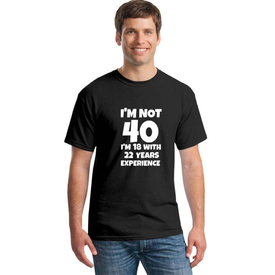 I'm NOT 40 I'm 18 with 22 Years Experience Funny T-shirt - Image 0
