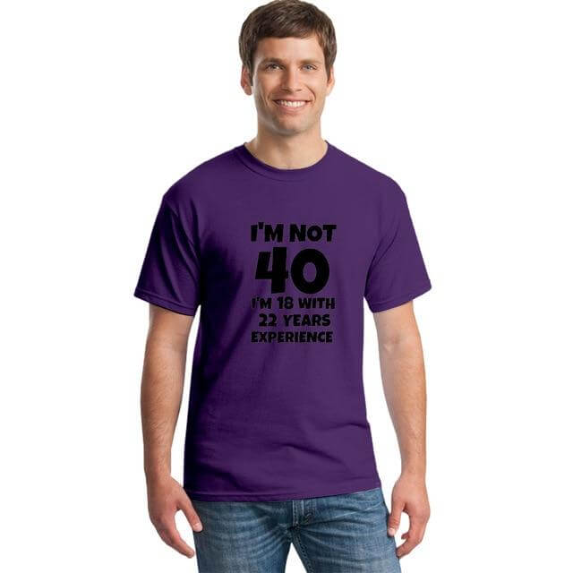 I'm NOT 40 I'm 18 with 22 Years Experience Funny T-shirt - Image 7