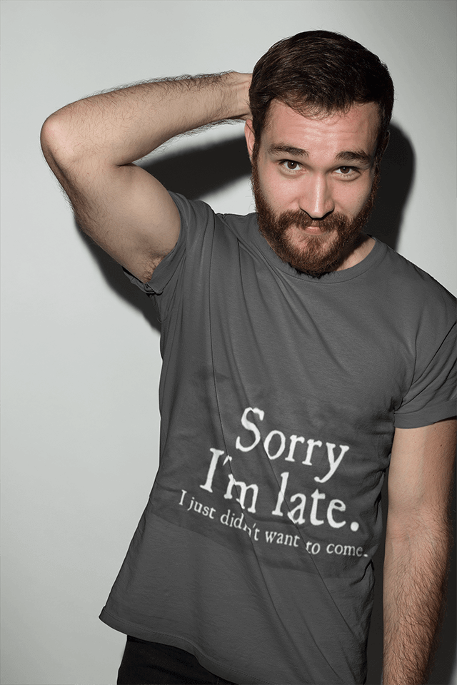 Sorry Im Late I Just Didn't Want To Come Funny T-shirt - Image 0