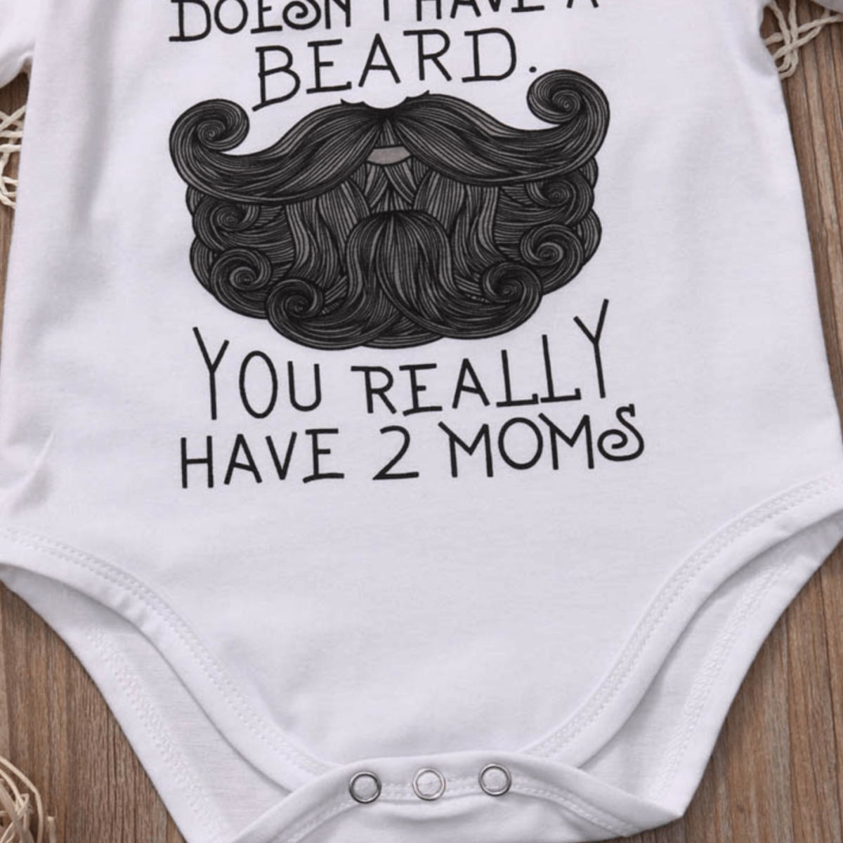 Funny ''If your dad doesn't have a beard, you really have 2 moms; baby Bodysuit - MaviGadget