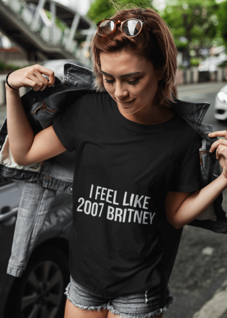 I feel like 2007 Britney Unisex Funny T-shirt - MaviGadget