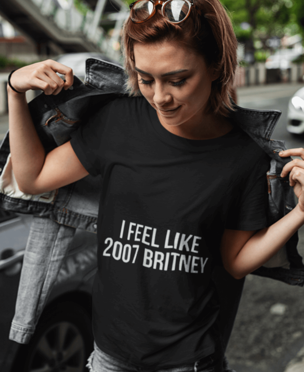 I feel like 2007 Britney Unisex Funny T-shirt - MaviGadget