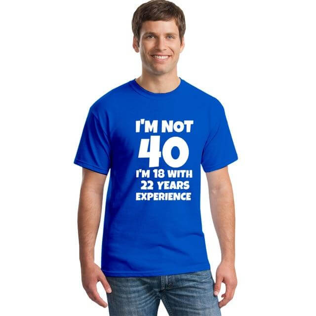 I'm NOT 40 I'm 18 with 22 Years Experience Funny T-shirt - MaviGadget