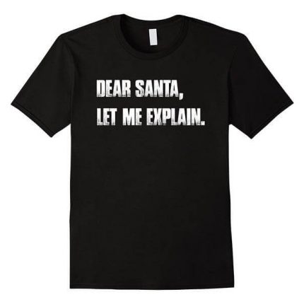 Dear Santa, Let Me Explain. Christmas T Shirt Funny - MaviGadget